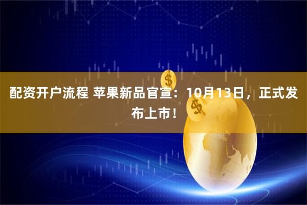 配资开户流程 苹果新品官宣：10月13日，正式发布上市！